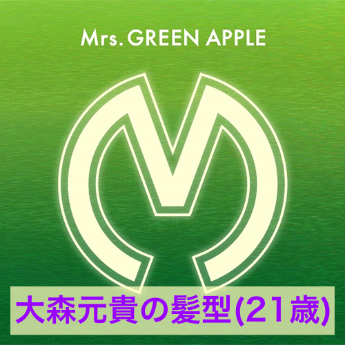 Mrs. GREEN APPLE
大森元貴 の髪型変化（21歳）